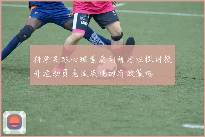 科学足球心理素质训练方法探讨提升运动员竞技表现的有效策略