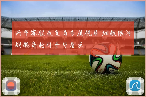 西甲赛程表皇马专属视角 细数银河战舰每轮对手与看点